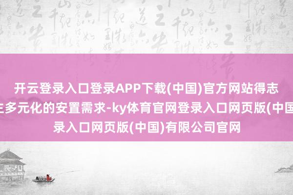开云登录入口登录APP下载(中国)官方网站得志被征拆东说念主多元化的安置需求-ky体育官网登录入口网页版(中国)有限公司官网