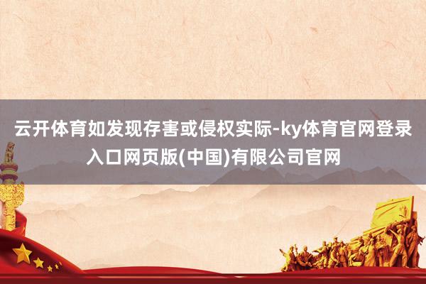 云开体育如发现存害或侵权实际-ky体育官网登录入口网页版(中国)有限公司官网