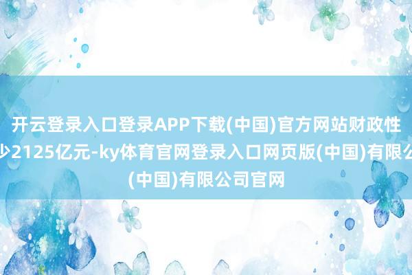 开云登录入口登录APP下载(中国)官方网站财政性进款减少2125亿元-ky体育官网登录入口网页版(中国)有限公司官网