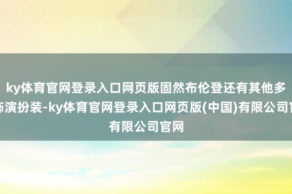 ky体育官网登录入口网页版固然布伦登还有其他多样饰演扮装-ky体育官网登录入口网页版(中国)有限公司官网