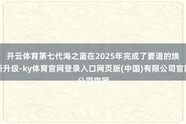 开云体育第七代海之蓝在2025年完成了要道的焕新升级-ky体育官网登录入口网页版(中国)有限公司官网