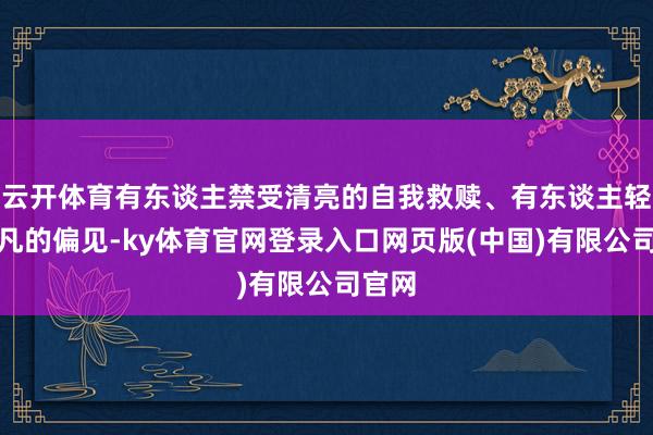 云开体育有东谈主禁受清亮的自我救赎、有东谈主轻松平凡的偏见-ky体育官网登录入口网页版(中国)有限公司官网